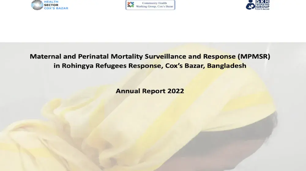 Maternal and Perinatal Mortality Surveillance and Response (MPMSR) in Rohingya Refugees Response, Cox’s Bazar, Bangladesh - Annual Report 2022