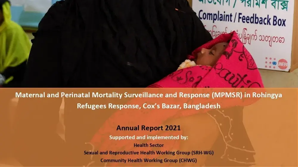 Annual Report 2021 - Maternal and Perinatal Mortality Surveillance and Response (MPMSR) in Rohingya Refugees Response, Cox’s Bazar, Bangladesh